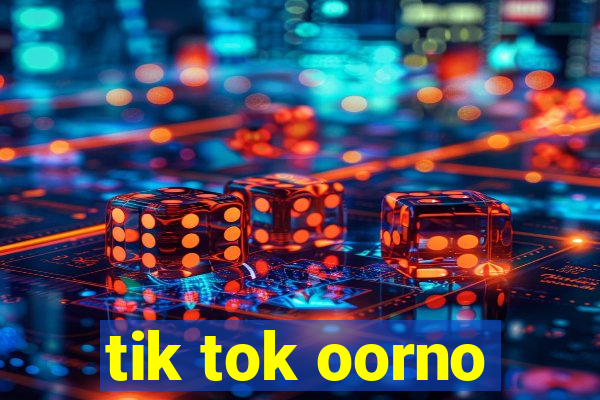 tik tok oorno